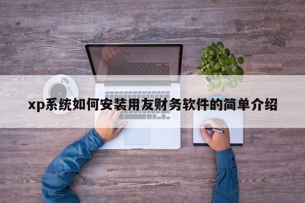 xp系统如何安装用友财务软件的简单介绍