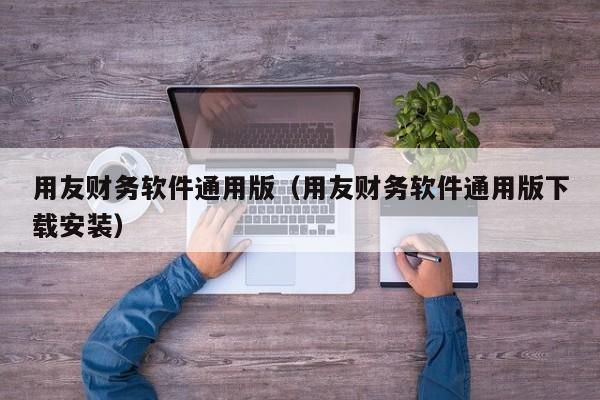 用友财务软件通用版（用友财务软件通用版下载安装）