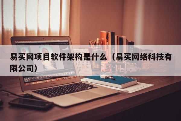 易买网项目软件架构是什么（易买网络科技有限公司）