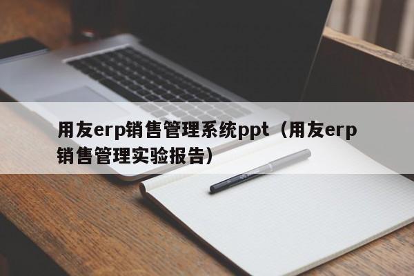 用友erp销售管理系统ppt（用友erp销售管理实验报告）