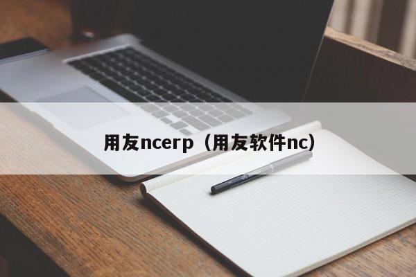 用友ncerp（用友软件nc）