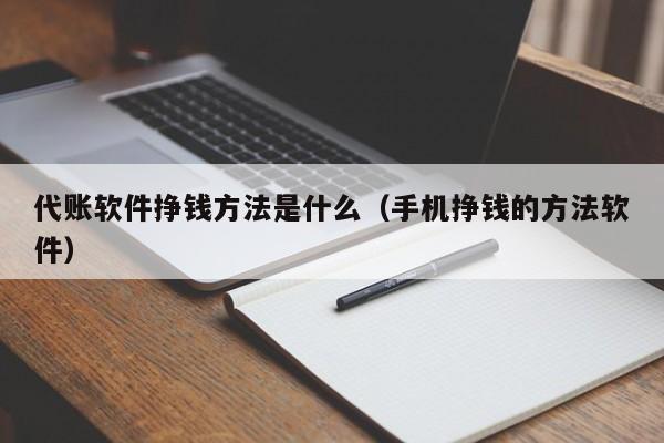 代账软件挣钱方法是什么（手机挣钱的方法软件）