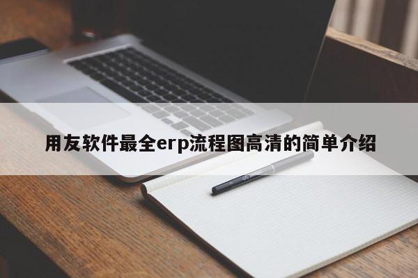 用友软件最全erp流程图高清的简单介绍