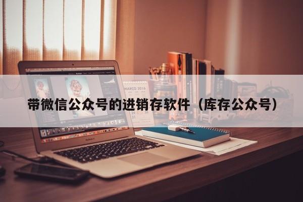 带微信公众号的进销存软件（库存公众号）