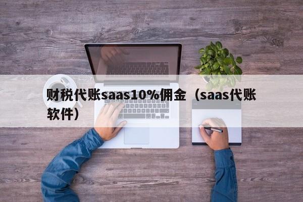 财税代账saas10%佣金（saas代账软件）