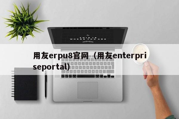 用友erpu8官网（用友enterpriseportal）