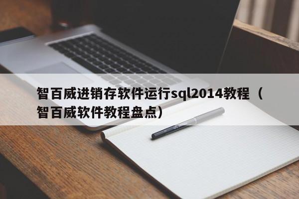 智百威进销存软件运行sql2014教程（智百威软件教程盘点）