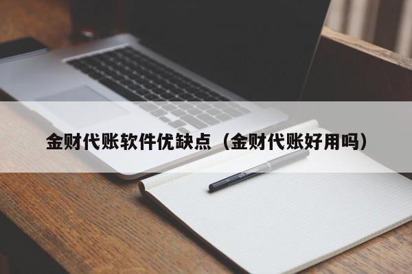 金财代账软件优缺点（金财代账好用吗）